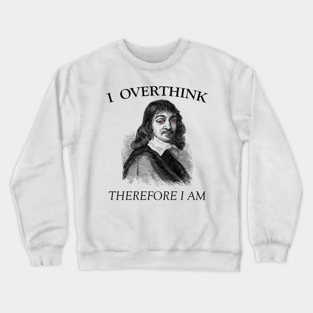 I Overthink, Therefore I am Crewneck Sweatshirt by giovanniiiii